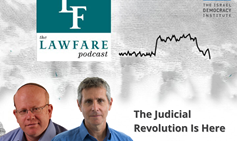 The Lawfare Podcast: The Judicial Revolution Is Here